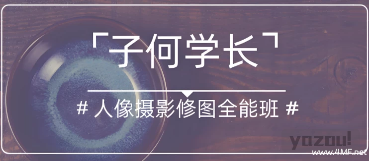 子何学长《人像摄影修图全能班》